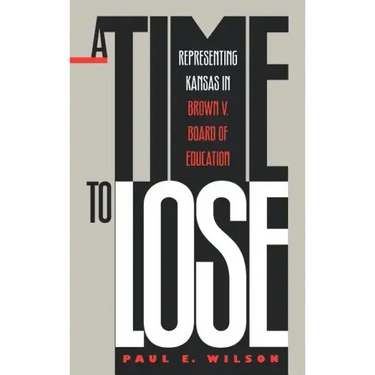 A Time to Lose: Representing Kansas in Brown V. Board of Education