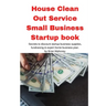 House Clean Out Service Small Business Startup book: Secrets to discount startup business supplies, fundraising & expert home business plan