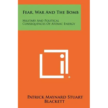 Fear, War And The Bomb: Military And Political Consequences Of Atomic Energy