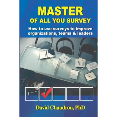 Master of All You Survey: How to use surveys to improve organizations, teams and leaders
