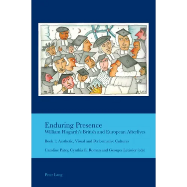 Enduring Presence: William Hogarth's British and European Afterlives: Book 1: Aesthetic, Visual and Performative Cultures