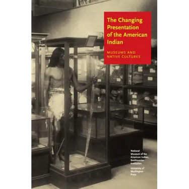 The Changing Presentation of the American Indian: Museums and Native Cultures