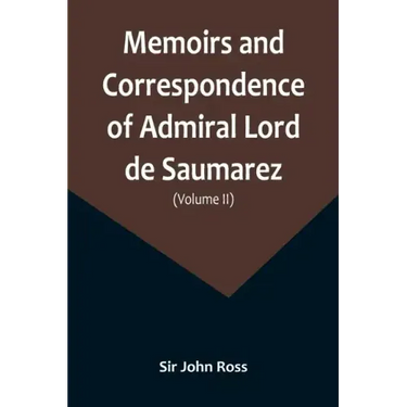 Memoirs and Correspondence of Admiral Lord de Saumarez (Volume II)