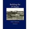 Building the PT Boats: An Illustrated History of U.S. Navy Torpedo Boat Construction in World War II