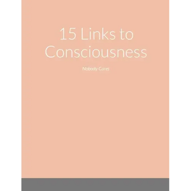 15 Links to Consciousness: Nobody Cares