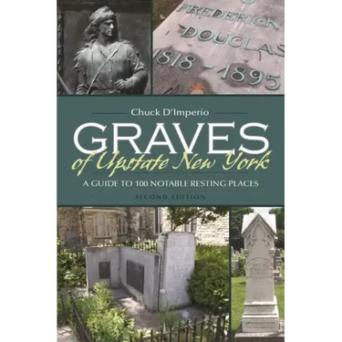 Graves of Upstate New York: A Guide to 100 Notable Resting Places