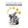 A User Guide to The Unconscious Mind