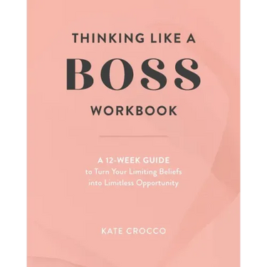 Thinking Like a Boss Workbook: A 12-Week Guide to Turn Your Limiting Beliefs into Limitless Opportunity