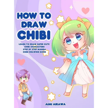 How to Draw Chibi: Learn to Draw Super Cute Chibi Characters - Step by Step Manga Chibi Drawing Book