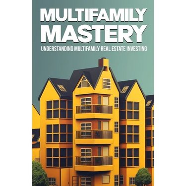 Multifamily Mastery: Understanding Multifamily Real Estate Investing: Unlocking Financial Freedom Through Real Estate Investing