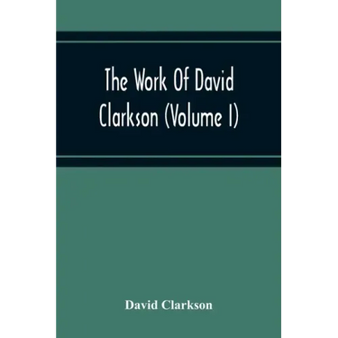 The Work Of David Clarkson (Volume I)