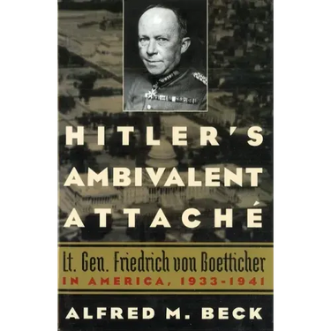 Hitler's Ambivalent Attaché: Lt. Gen. Friedrich Von Boetticher in America, 1933-1941