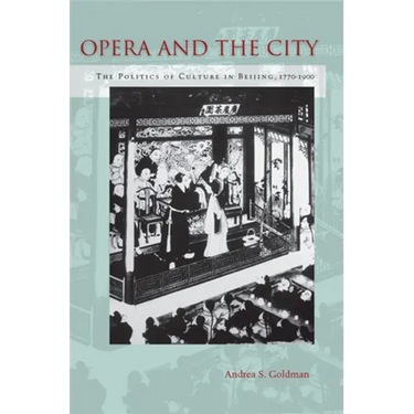 Opera and the City: The Politics of Culture in Beijing, 1770-1900