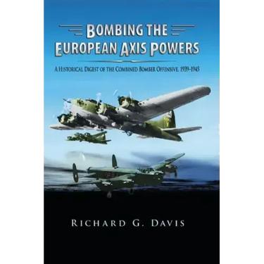 Bombing the European Axis Powers: A Historical Digest of the Combined Bomber Offensive, 1939 -1945