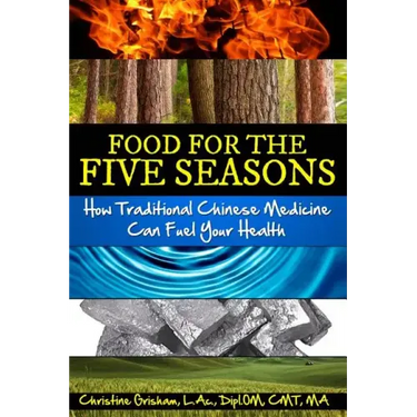 Food for the Five Seasons: How Traditional Chinese Medicine Can Fuel Your Health