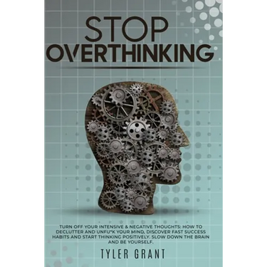 Stop Overthinking: Turn Off your Intensive & Negative Thoughts: How to Declutter and Unfu*k your Mind, discover Fast Success Habits and s