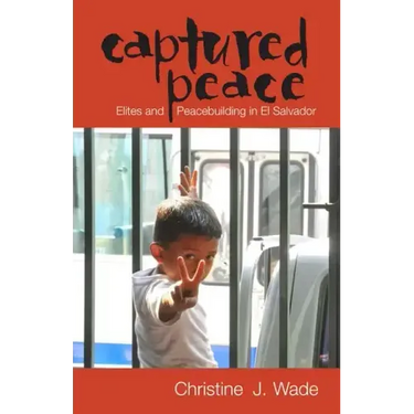 Captured Peace: Elites and Peacebuilding in El Salvador