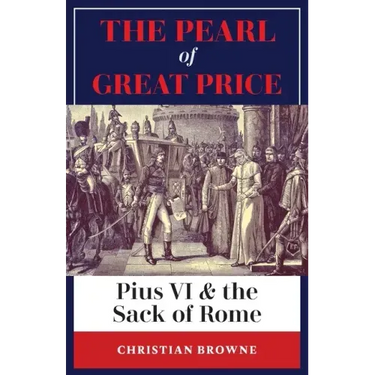The Pearl of Great Price: Pius VI & the Sack of Rome