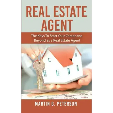 Real Estate Agent: The Keys To Start Your Career and Beyond as a Real Estate Agent