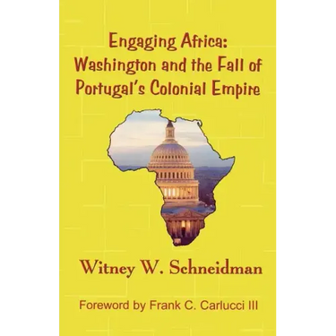 Engaging Africa: Washington and the Fall of Portugal's Colonial Empire