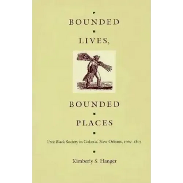 Bounded Lives, Bounded Places: Free Black Society in Colonial New Orleans, 1769-1803