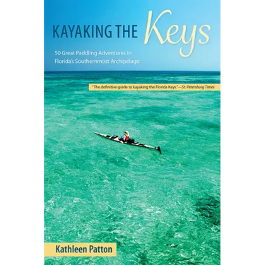 Kayaking the Keys: 50 Great Paddling Adventures in Florida's Southernmost Archipelago