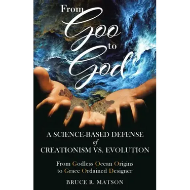 From Goo to God: A Science-Based Defense of Creationism vs. Evolution