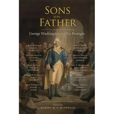 Sons of the Father: George Washington and His Protégés