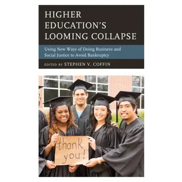 Higher Education's Looming Collapse: Using New Ways of Doing Business and Social Justice to Avoid Bankruptcy