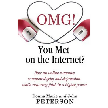 OMG!!!! You Met On The Internet?: How an online romance conquered grief and depression while restoring faith in a higher power