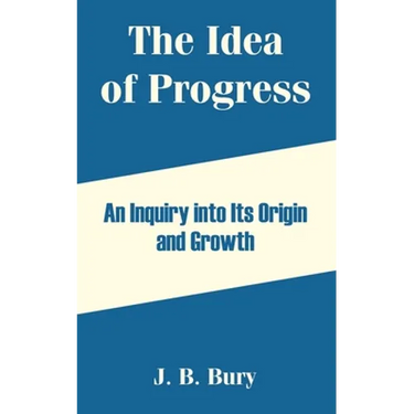 The Idea of Progress: An Inquiry into Its Origin and Growth