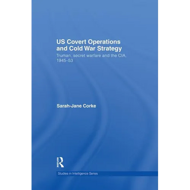 US Covert Operations and Cold War Strategy: Truman, Secret Warfare and the CIA, 1945-53