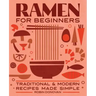 Ramen for Beginners: Traditional and Modern Recipes Made Simple