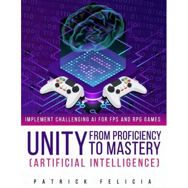 Unity from Proficiency to Mastery: Artificial Intelligence: Implement Challenging AI for FPS and RPG Games