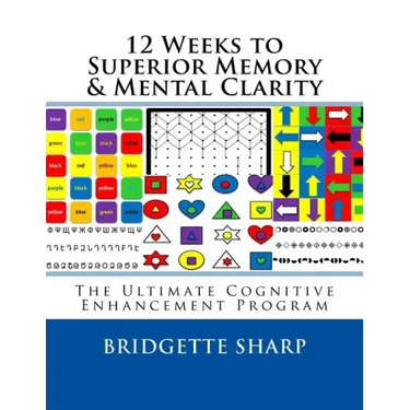 12 Weeks to Superior Memory & Mental Clarity: The Ultimate Cognitive Enhancement Program