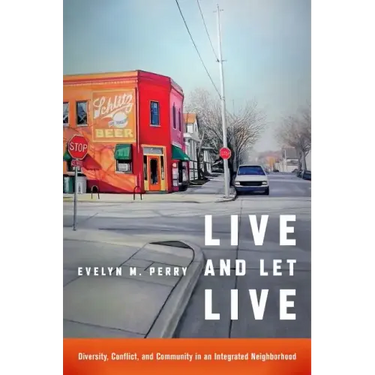 Live and Let Live: Diversity, Conflict, and Community in an Integrated Neighborhood