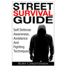 Street Survival Guide: Self Defense Awareness, Avoidance And Fighting Techniques