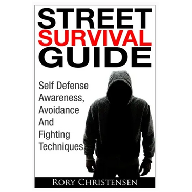 Street Survival Guide: Self Defense Awareness, Avoidance And Fighting Techniques