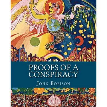 Proofs of a Conspiracy: Against all the Religions and Governments of Europe, Carried on in the Secret Meetings of Freemasons, Illuminati and R
