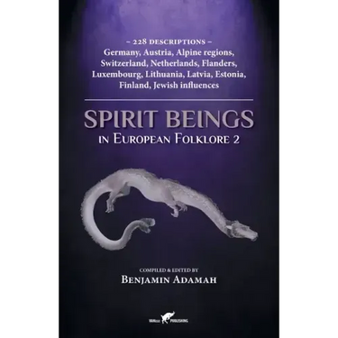 Spirit Beings in European Folklore 2: 228 descriptions - Germany, Austria, Alpine regions, Switzerland, Netherlands, Flanders, Luxembourg, Lithuania,
