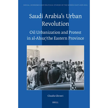 Saudi Arabia's Urban Revolution: Oil Urbanization and Protest in Al-Ahsaʾ/ The Eastern Province