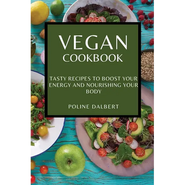 Vegan Cookbook: Tasty Recipes to Boost Your Energy and Nourishing Your Body