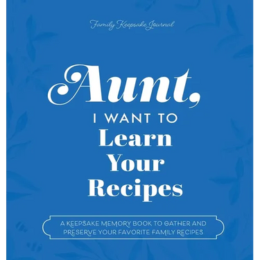 Aunt, I Want to Learn Your Recipes: A Keepsake Memory Book to Gather and Preserve Your Favorite Family Recipes