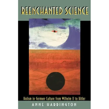 Reenchanted Science: Holism in German Culture from Wilhelm II to Hitler