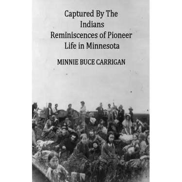 Captured By The Indians: Reminiscences of Pioneer Life in Minnesota