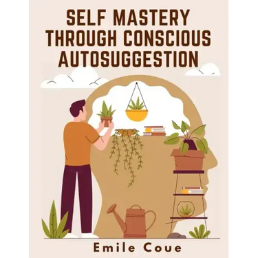 Self Mastery Through Conscious Autosuggestion
