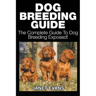 Dog Breeding Guide: The Complete Guide to Dog Breeding Exposed