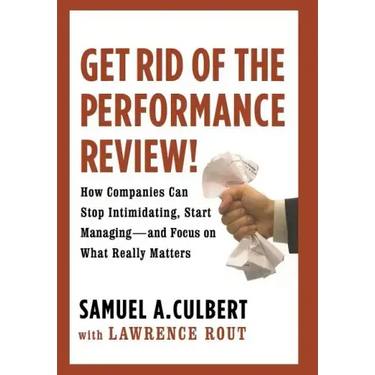 Get Rid of the Performance Review!: How Companies Can Stop Intimidating Start...