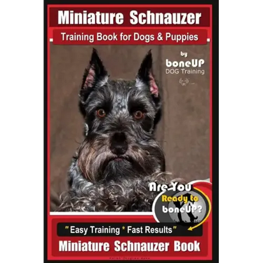 Miniature Schnauzer Training Book for Dogs and Puppies By Bone Up Dog Training: Are You Ready to Bone Up? Easy Training * Fast Results Miniature Schna