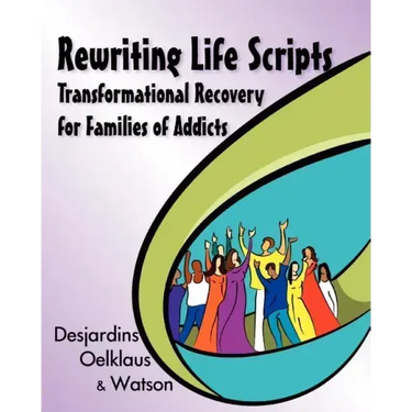 Rewriting Life Scripts: Transformational Recovery for Families of Addicts